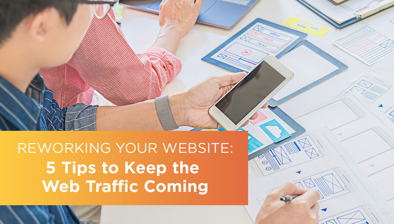 Reworking your website: 5 tips to keep the web traffic coming