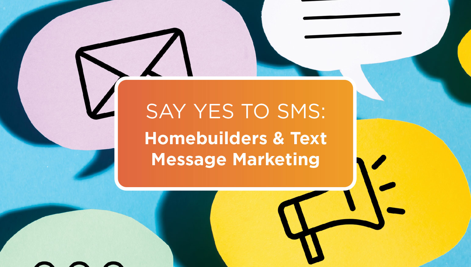 Say Yes to SMS: Homebuilders and Text Message Marketing