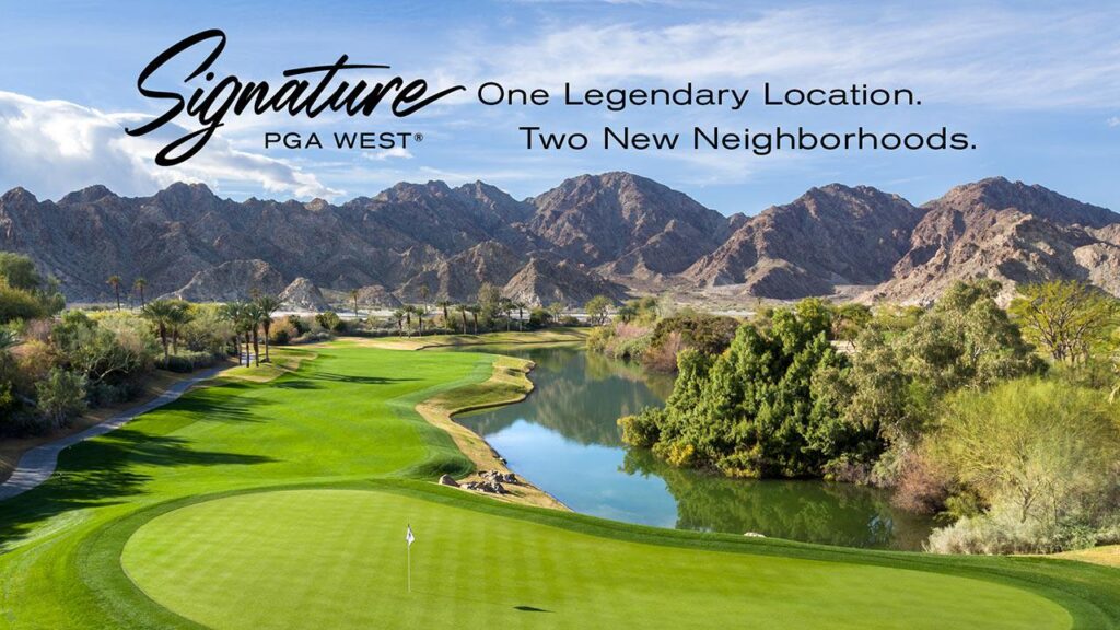 Green golf course with a lake and the santa rosa mountains in the background and a blue sky overlaid with Signature PGA WEST® and One Legendary Location Two New Neighborhoods text