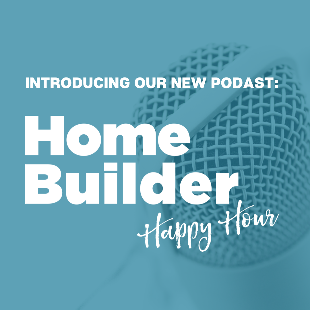 Introducing Our New Podcast, Home Builder Happy Hour