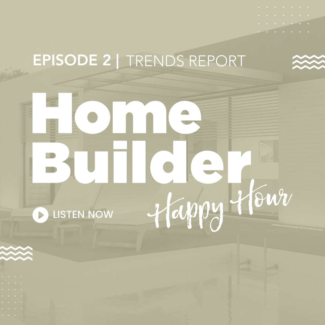 Home builder happy hour podcast: episode 2 trends report