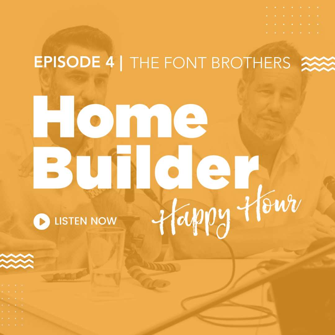 Home builder happy hour podcast: episode 4 The Font Brothers