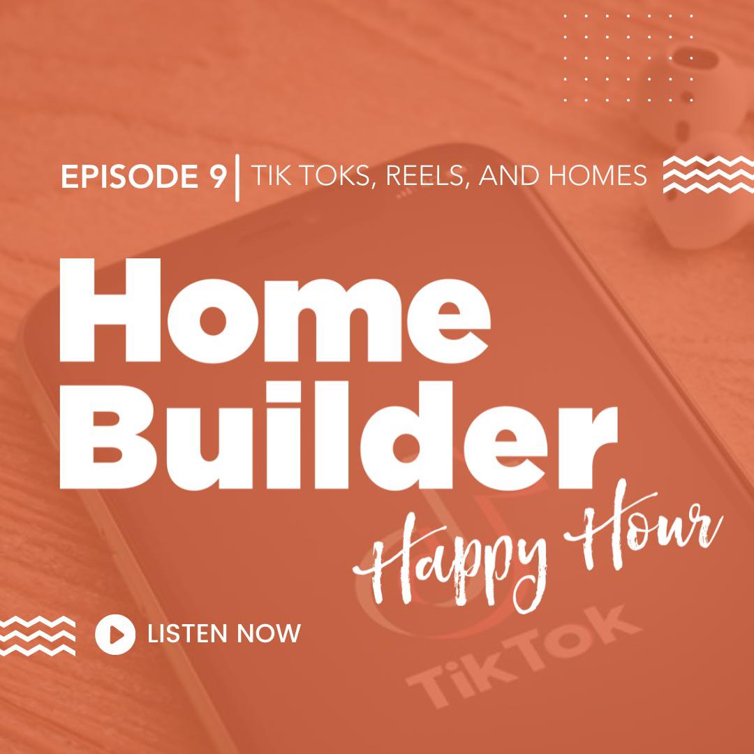 Home builder happy hour podcast: episode 9 S1E9: Tik Toks, Reels, and Homes