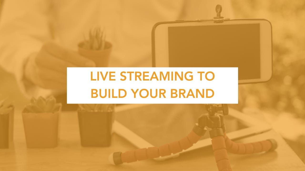 Live Streaming to Build Your Brand